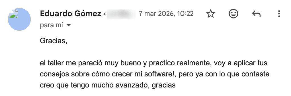Correo de Eduardo Gómez: 'El taller me pareció muy bueno y práctico, voy a aplicar tus consejos sobre cómo crecer mi software'.